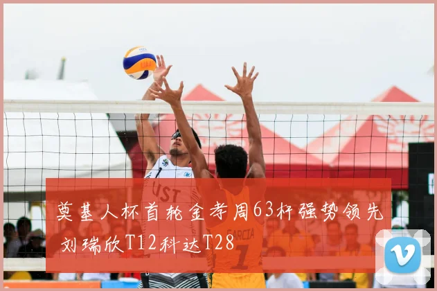 奠基人杯首轮金孝周63杆强势领先 刘瑞欣T12科达T28