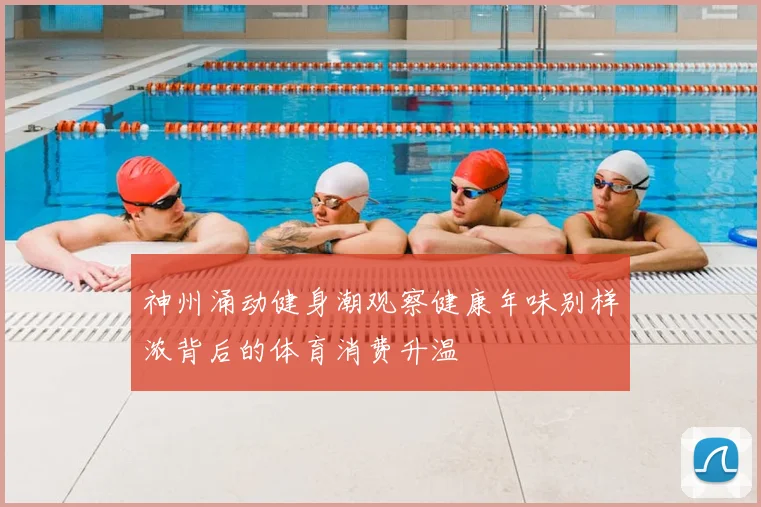 神州涌动健身潮观察健康年味别样浓背后的体育消费升温