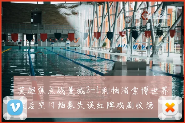 英超焦点战曼城2-1利物浦索博世界波后空门抽象失误红牌戏剧收场